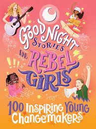 Good Night Stories for Rebel Girls. 100 Inspiring Young Changemakers