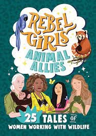 Rebel Girls. Animal Allies. 25 Tales of Women Working with Wildlife