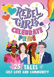 Rebel Girls Celebrate Pride. 25 Tales of Women Self-love and Community