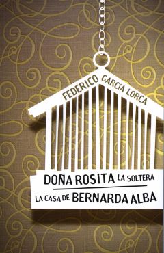 Doña Rosita la soltera ; La casa de Bernarda Alba