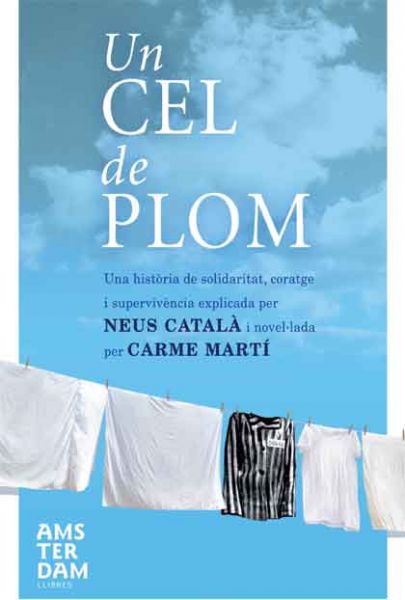 Un cel de plom : una història de solidaritat, coratge i supervivència explicada per Neus Català i novel·lada per Carme Martí