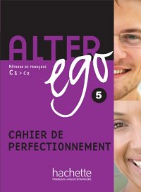 Alter ego 5 : Méthode de français : C1 > C2 : [Cahier de perfectionnement]